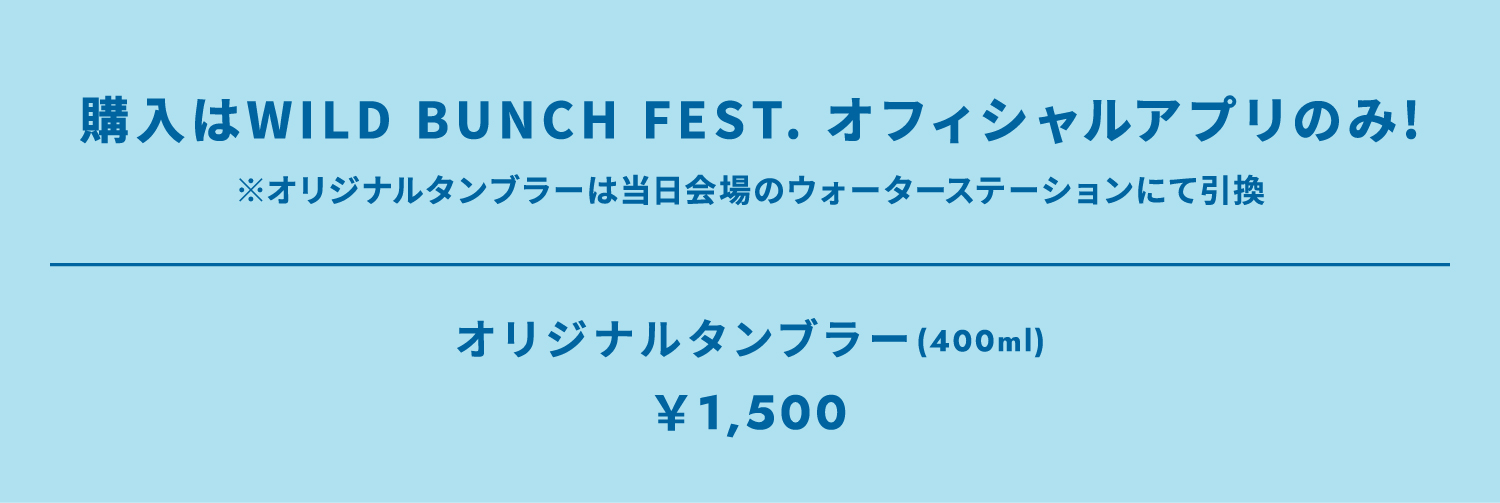 購入はWILD BUNCH FEST. オフィシャルアプリのみ! オリジナルタンブラーは当日会場のウォーターステーションにて引換 オリジナルタンブラー(400ml) ￥1,500
