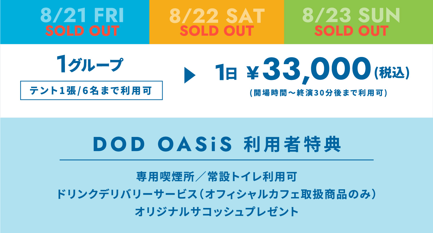1グループ テント1張/6名まで利用可 1日33,000円(税込) 開場時間~終演30分後まで利用可 利用者特典 専用喫煙所 常設トイレ利用可 ドリンクデリバリーサービス オリジナルサコッシュプレゼント